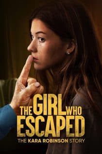 دانلود فیلم دختری که فرار کرد: داستان کارا رابیسون The Girl Who Escaped: The Kara Robinson Story 2023